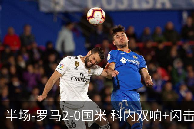 半场-罗马2-0国米 科内双响+闪击比塞克失单刀巴斯托尼中柱