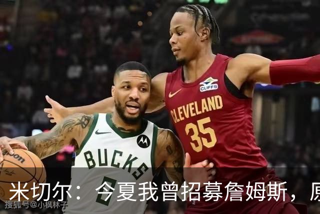 米切尔：今夏我曾招募詹姆斯，原以为他会回来或者去勇士